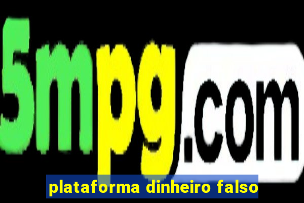 plataforma dinheiro falso